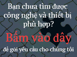 Bạn chưa tìm được công nghệ và thiết bị phù hợp? Hãy gửi yêu cầu cho chúng tôi